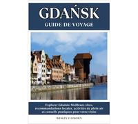 GDAŃSK GUIDE DE VOYAGE: Meilleurs sites, recommandations locales, activités de plein air et conseils pratiques pour votre visite