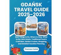 GDAŃSK TRAVEL GUIDE 2025-2026: Best Things to Do, Where to Stay, What to Eat, Best Hotels, Traditional Food & Craft Beer, Harbor Cruises, Shopping, and Detailed Vacation Planning