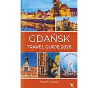 Gdańsk Travel Guide 2025-2026 (FULL COLOR): Your Ultimate Guide to Amber City: Insider Tips, Detailed Maps, and Hidden Gems by the Baltic