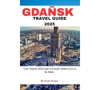 GDAÑSK TRAVEL GUIDE 2025: Uncover Gdańsk’s Rich History, Culture, and Hidden Treasures