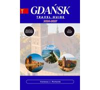 Gdańsk Travel Guide 2026-2027: From Hanseatic Port to Modern Baltic Destination: Walking Tours · Solidarity Sites · Amber Markets · Seaside Resorts · Kashubian Culture & Local Food