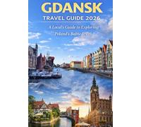 Gdansk Travel Guide 2026: A Local's Guide to Exploring Poland’s Baltic Jewel
