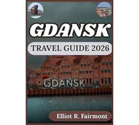 GDANSK TRAVEL GUIDE 2026: Practical Planning, Local Insights, and Cultural Context for Exploring Gdansk, Poland with Confidence