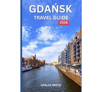 GDANSK TRAVEL GUIDE 2026: Uncover Coastal Adventures, Vibrant Culture, and the Best of Northern Poland’s Baltic Coast