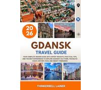 GDANSK TRAVEL GUIDE 2026: Your Complete Insider Guide with Expert Insights, Practical Tips, and the Best Experiences to Explore Gdansk’s Old Town, the ... Coast, History, Food, and Smart Itineraries
