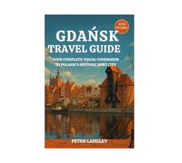 GDAŃSK TRAVEL GUIDE: Your Complete Visual Companion to Poland's Historic Port City
