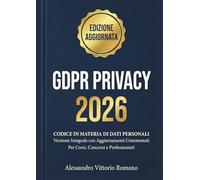 GDPR e Normativa Privacy 2026 Codice in Materia di Dati Personali Aggiornato in Versione Integrale: Con Aggiornamenti Commentati per Corsi, Consorsi, Esami e per Avvocati-Professionisti
