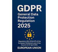 GDPR - General Data Protection Regulation 2025: Regulation (EU) 2016/679 of the European Parliament and of the Council of 27 April 2016