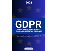 GDPR - Regolamento Generale sulla Protezione dei Dati - (UE) 2016/679: Testo aggiornato - Versione integrale in lingua italiana