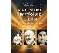 Gdzie niebo spotyka się ziemią: Ojciec Pio, matka Speranza i Natuzza Evolo
