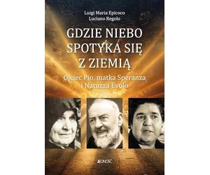 Gdzie niebo spotyka się ziemią: Ojciec Pio, matka Speranza i Natuzza Evolo