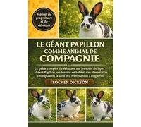 GÉANT À DAMIER COMME ANIMAUX DE COMPAGNIE: Le guide complet du débutant sur les soins du lapin Géant Papillon, ses besoins en habitat, son ... la santé et la responsabilité à long terme
