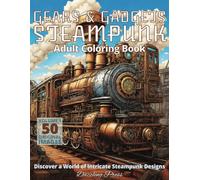 Gears & Gadgets Steampunk Adult Coloring Book Volume 1: Discover a World of Intricate Steampunk Designs, 50 Original Images