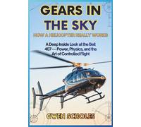 Gears in the Sky How a Helicopter Really Works: A Deep Inside Look at the Bell 407 - Power, Physics, and the Art of Controlled Flight