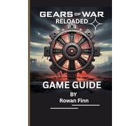 GEARS OF WAR: RELOADED GAME GUIDE: Expert Walkthroughs, Power Weapon Locations and Pro Player Strategies