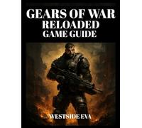 GEARS OF WAR RELOADED GAME GUIDE: Master Combat, Dominate The Battlefield, Boss Fights, Multiplayer Strategies, And Unlockables For Ultimate Success