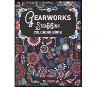 Gearworks Steampunk Coloring Book: Detailed Mechanical Designs of Gears, Cogs, and Industrial Scenes for Relaxation and Creativity