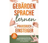 Gebärdensprache lernen - Das Praxisbuch für Einsteiger (inkl. Lernvideos): Lerne Schritt für Schritt die Deutsche Gebärdensprache (DGS) - mit Mimik, Gestik, Alltagsgebärden und dem Fingeralphabet