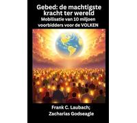 Gebed - de machtigste kracht ter wereld - Mobilisatie van 10 miljoen voorbidders voor de VOLKEN: de machtigste kracht ter wereld Mobilisatie van 10 miljoen voorbidders voor de VOLKEN