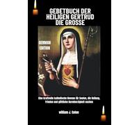 GEBETBUCH DER HEILIGEN GERTRUD DIE GROSSE: Eine kraftvolle katholische Novene für Seelen, die Heilung, Frieden und göttliche Barmherzigkeit suchen