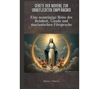 Gebete der Novene zur Unbefleckten Empfängnis: Eine neuntägige Reise der Reinheit, Gnade und marianischen Fürsprache