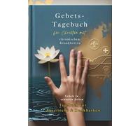 Gebets-Tagebuch für Christen mit chronischen Krankheiten: Gebete in schweren Zeiten - Tagebuch für Zuversicht & Dankbarkeit