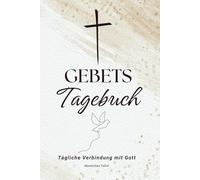 Gebetstagebuch: Tägliche Verbindung mit Gott | Für Frauen & Männer zum Eintragen, Tagebuch für Gebete & Bibelverse, Ein Notizbuch zum Festhalten von ... und Reflexion. Christliche Geschenkidee in A5