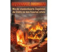 Gebrannte Ordnung: Wie der standardisierte Ziegelstein die Städte vor dem Feuertod rettete