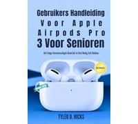 Gebruikers Handleiding Voor Apple Airpods Pro 3 Voor Senioren: Het Enige Vereenvoudigde Boek Dat Je Ooit Nodig Zult Hebben