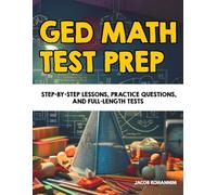GED Math Test Prep: Step-by-Step Lessons, Practice Questions, and Full-Length Tests