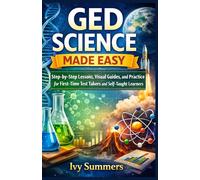 GED Science Made Easy: Step-by-Step Lessons, Visual Guides, and Practice for First-Time Test Takers and Self-Taught Learners