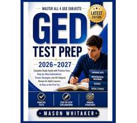 GED TEST PREP 2026-2027: Complete Study Guide with Practice Tests, Step-by-Step Explanations, Proven Strategies, and All-Subjects Review for Adult Learners to Pass on the First Try
