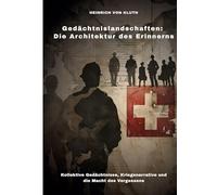 Gedächtnislandschaften: Die Architektur des Erinnerns: Kollektive Gedächtnisse, Kriegsnarrative und die Macht des Vergessens