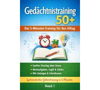 Gedächtnistraining 50+ Das 5-Minuten-Training für den Alltag: Sanfter Einstieg in ein systematisches Gehirntraining - ohne Zeitdruck und Leistungsstress