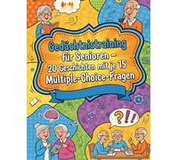 Gedächtnistraining für Senioren - 20 Geschichten mit je 15 Multiple-Choice-Fragen.: Detaillierten Erzählungen, Illustrationen und 300 Fragen