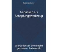 Gedanken als Schöpfungswerkzeug: Wie Gedanken dein Leben gestalten - Seelenkraft