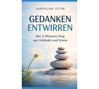 Gedanken entwirren: Der 5-Minuten-Weg aus Grübelei und Stress