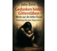 Gedanken hinter Gitterstäben - Worte aus der tiefen Trauer - Autobiografie einer Depression