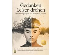Gedanken Leiser drehen - Overthinking stoppen und innere Ruhe schaffen: Dein Workbook für mentale Stärke, Selbstliebe & Gelassenheit mit wirkungsvollen Übungen. Für ein klareres, leichteres Leben