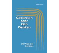 Gedanken oder Geh Danken: Der Weg des Dankens