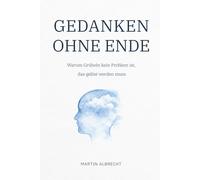 Gedanken ohne Ende: Warum Grübeln kein Problem ist, das gelöst werden muss