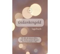 Gedankengold - Tagebuch: Für alle, die intensiv fühlen, tiefer denken und den Moment bewusst festhalten wollen