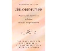 Gedankenpower - wie du dein Mindset in 21 Tagen auf Fülle programmierst: Das Praxisbuch für neue Gedanken, Selbstvertrauen und inneren Reichtum