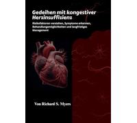Gedeihen mit kongestiver Herzinsuffizienz: Risikofaktoren verstehen, Symptome erkennen, Behandlungsmöglichkeiten und langfristiges Management
