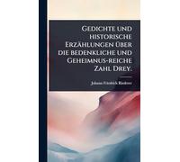 Gedichte und historische Erzählungen Ã1/4ber die bedenkliche und Geheimnus-reiche Zahl Drey.