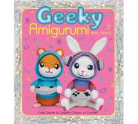Geeky Amigurumi: Cute Gamer and Cosplay Critters to Crochet