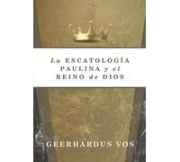 Geerhardus Vos La Escatologia Paulina y el Reino de Dios (Tascabile)