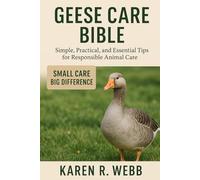 GEESE CARE BIBLE: Simple, Practical, and Essential Tips for Responsible Animal Care”
