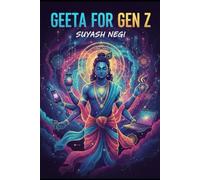 Geeta For Gen Z: Ancient Wisdom for Modern Life: A Practical Guide to Handling Anxiety, Success, and Relationships with Inner Peace.
