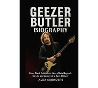 Geezer Butler Biography: From Black Sabbath to Heavy Metal Legend - The Life and Legacy of a Bass Pioneer